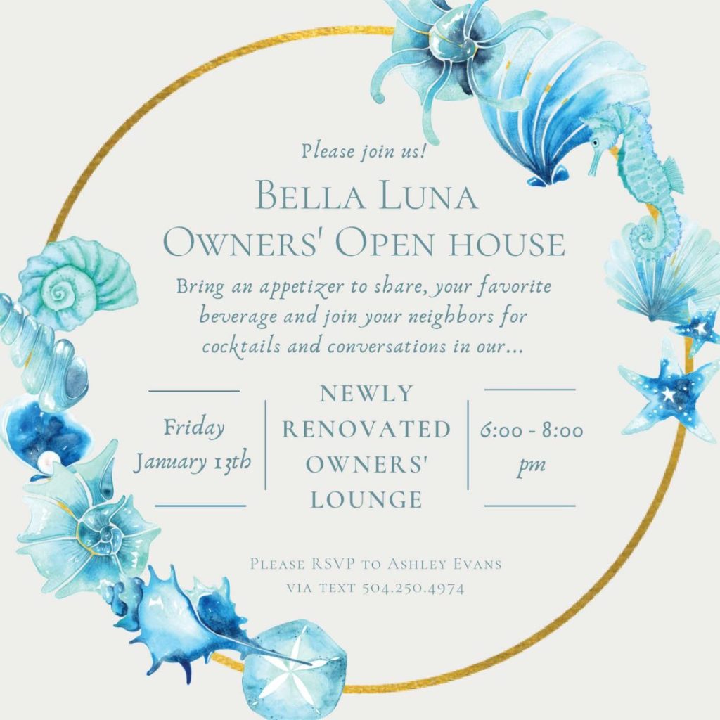 Please join us!
BELLA LUNA
OWNERS' OPEN HOUSE
Bring an appetizer to share,your favorite
beverage and join your neighbors for
cockJails and conversations in our ...
NEWLY
Fridqy RENOVATED 6:oo - 8:oo
January 13th OWNERS' pm
LOUNGE
P LE ASE R.SVP TO ASHLEY E \ 'ANS
V IA T EXT 50 4.250.4974